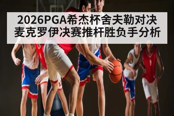 2026PGA希杰杯舍夫勒对决麦克罗伊决赛推杆胜负手分析
