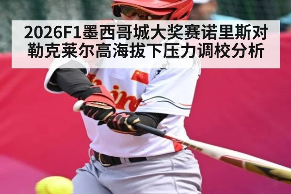 2026F1墨西哥城大奖赛诺里斯对勒克莱尔高海拔下压力调校分析